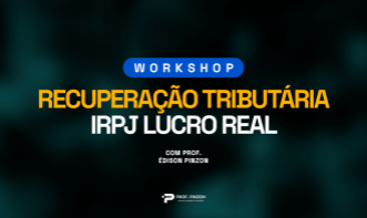 Workshop Recuperação Tributária IRPJ Lucro Real | Prof. Édison Pinzon