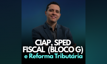 CIAP, SPED FISCAL (BLOCO G) E REFORMA TRIBUTÁRIA | Prof. Raphael Barbosa