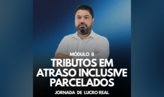 Módulo 8 – Tributos em atraso, inclusive parcelados | Prof Édison Pinzon
