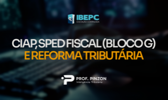 CIAP, SPED FISCAL (BLOCO G) E REFORMA TRIBUTÁRIA | Prof. Raphael Barbosa