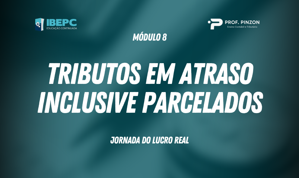 Módulo 8 – Tributos em atraso, inclusive parcelados | Prof Édison Pinzon