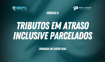 Módulo 8 – Tributos em atraso, inclusive parcelados | Prof Édison Pinzon