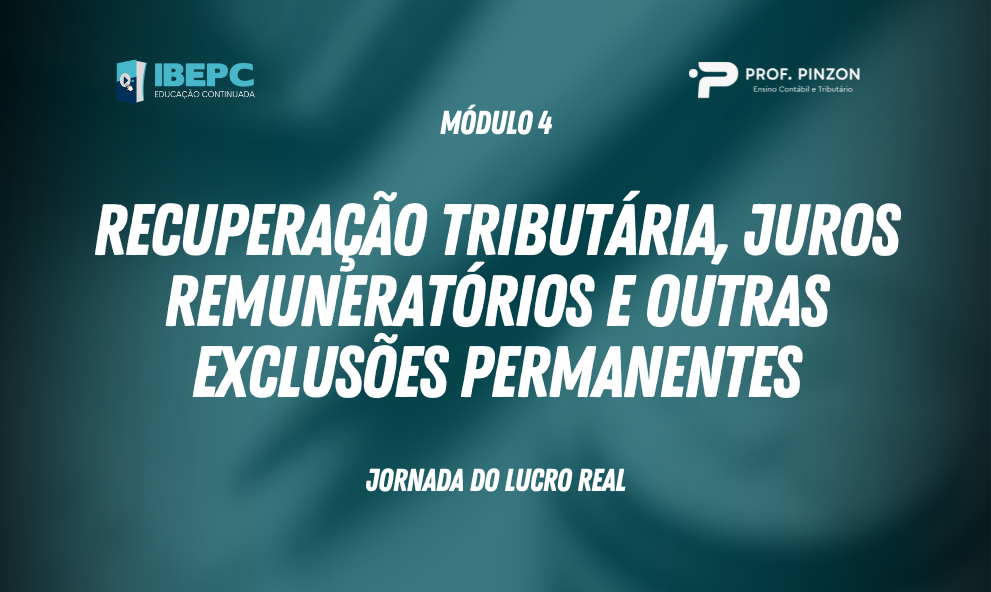 Módulo 4 – Recuperação tributária, juros remuneratórios e outras Exclusões permanentes | Prof. Pinzon