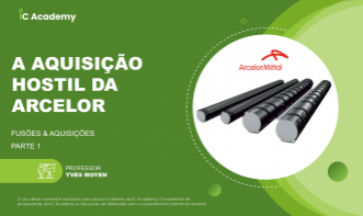 A aquisição hostil da Arcelor - parte 1
