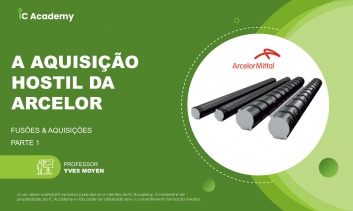 A aquisição hostil da Arcelor - parte 1