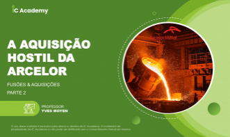 A aquisição hostil da Arcelor - parte 2