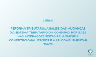 Reforma Tributária: Análise das mudanças do Sistema Tributário do Consumo por base nas alterações feitas pela Emenda Constitucional 132/2023 e a Lei Complementar 214/25