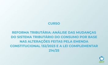 Reforma Tributária: Análise das mudanças do Sistema Tributário do Consumo por base nas alterações feitas pela Emenda Constitucional 132/2023 e a Lei Complementar 214/25