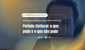Diálogos Sobre Controle Interno - Período Eleitoral: o que pode e o que não pode