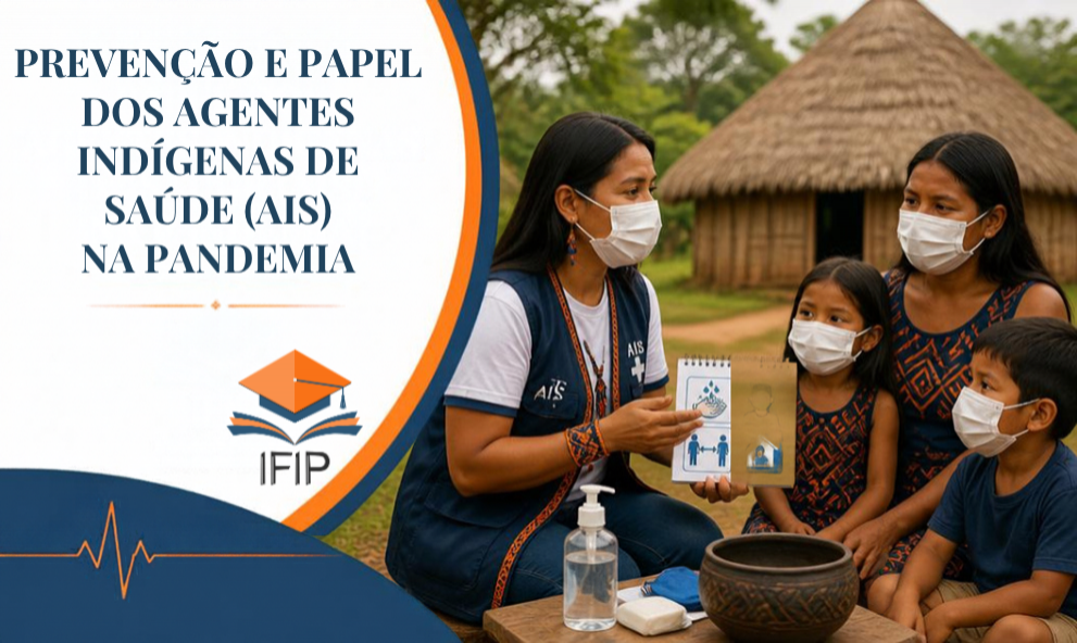 PREVENÇÃO E PAPEL DOS AGENTES INDÍGENAS DE SAÚDE (AIS) NA PANDEMIA