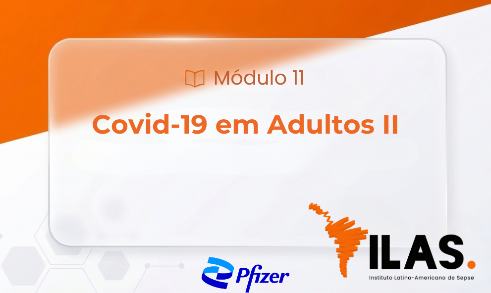 ILAS EAD - MÓDULO 11 - COVID - 19 em adultos parte II