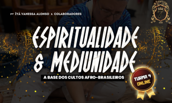 (TURMA 4) Espiritualidade & Mediunidade: A Base dos Cultos Afro-Brasileiros