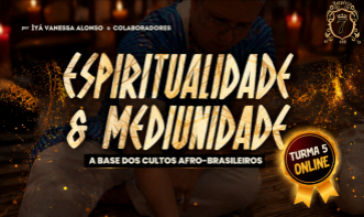 (TURMA 5) Espiritualidade & Mediunidade: A Base dos Cultos Afro-Brasileiros