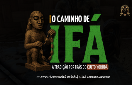 O CAMINHO DE IFÁ - A TRADIÇÃO POR TRÁS DO CULTO YORÙBÁ