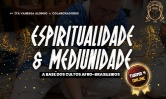 (TURMA 4) Espiritualidade & Mediunidade: A Base dos Cultos Afro-Brasileiros
