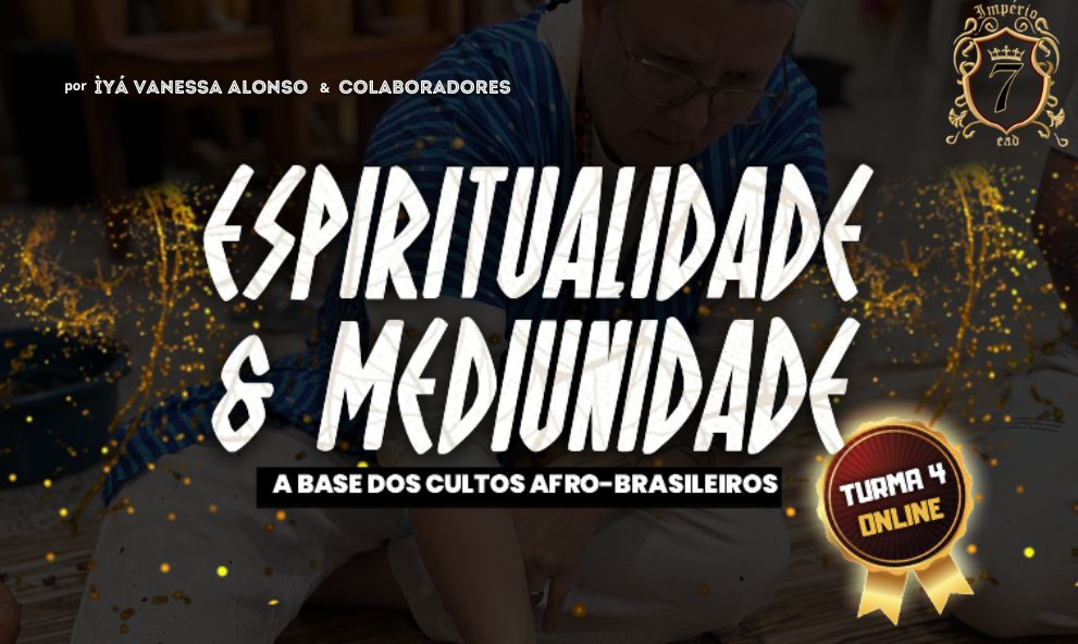 (TURMA 4) - ESPIRITUALIDADE & MEDIUNIDADE: A Base dos Cultos Afro-Brasileiros