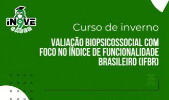CURSO DE INVERNO - AVALIAÇÃO BIOPSICOSSOCIAL COM FOCO NO ÍNDICE DE FUNCIONALIDADE BRASILEIRO (IFBR)