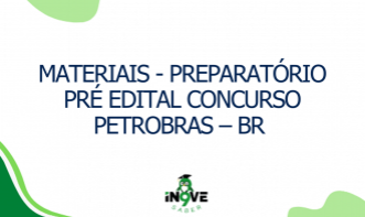 MATERIAIS - PREPARATÓRIO PRÉ EDITAL CONCURSO PETROBRAS – BR