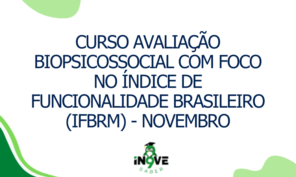 CURSO AVALIAÇÃO BIOPSICOSSOCIAL COM FOCO NO ÍNDICE DE FUNCIONALIDADE BRASILEIRO (IFBRM) - NOVEMBRO