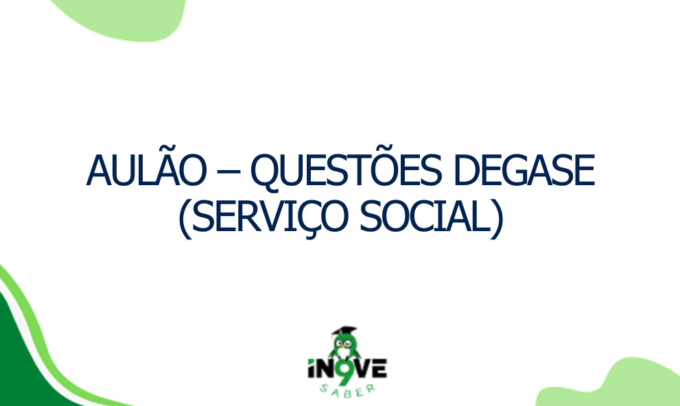AULÃO – QUESTÕES DEGASE (SERVIÇO SOCIAL)