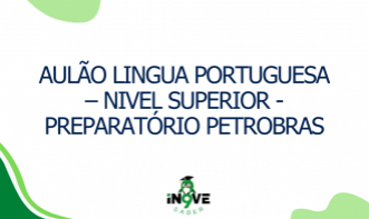 AULÃO LINGUA PORTUGUESA – NIVEL SUPERIOR - PREPARATÓRIO PETROBRAS