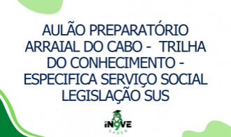 AULÃO PREPARATÓRIO ARRAIAL DO CABO -  TRILHA DO CONHECIMENTO - ESPECIFICA SERVIÇO SOCIAL LEGISLAÇÃO SUS