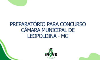 PREPARATÓRIO PARA CONCURSO CÂMARA MUNICIPAL DE LEOPOLDINA - MG