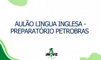 AULÃO LINGUA INGLESA - PREPARATÓRIO PETROBRAS