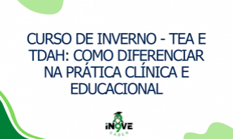 CURSO DE INVERNO - TEA e TDAH: Como Diferenciar na Prática Clínica e Educacional