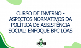 CURSO DE INVERNO - Aspectos normativos da Política de Assistência Social: enfoque BPC LOAS
