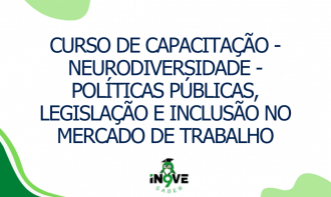 CURSO DE CAPACITAÇÃO - NEURODIVERSIDADE - Políticas Públicas, Legislação e Inclusão no Mercado de Trabalho