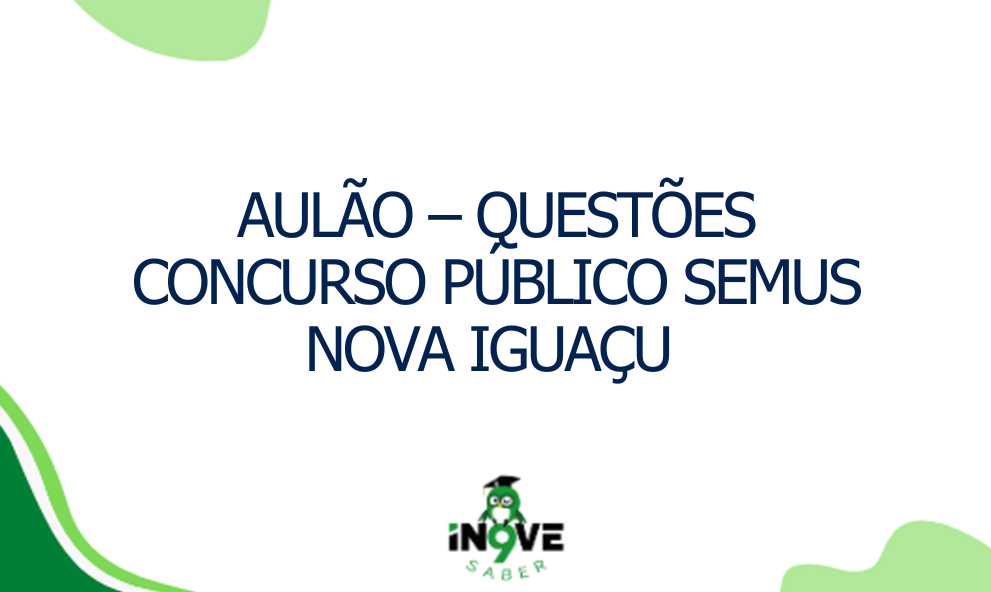 AULÃO – QUESTÕES CONCURSO PÚBLICO SEMUS NOVA IGUAÇU