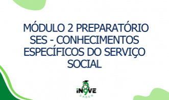 Módulo 2 Preparatório SES - Conhecimentos Específicos do Serviço Social