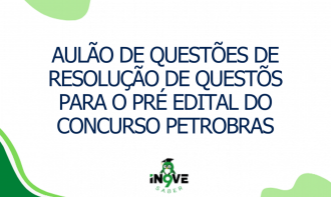 AULÃO DE QUESTÕES DE RESOLUÇÃO DE QUESTÕS PARA O PRÉ EDITAL DO CONCURSO PETROBRAS