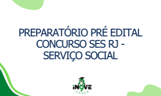 PREPARATÓRIO PRÉ EDITAL CONCURSO SES RJ - SERVIÇO SOCIAL