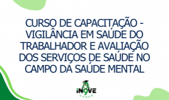 CURSO DE CAPACITAÇÃO - Vigilância em Saúde do trabalhador e avaliação dos serviços de saúde no campo da saúde mental