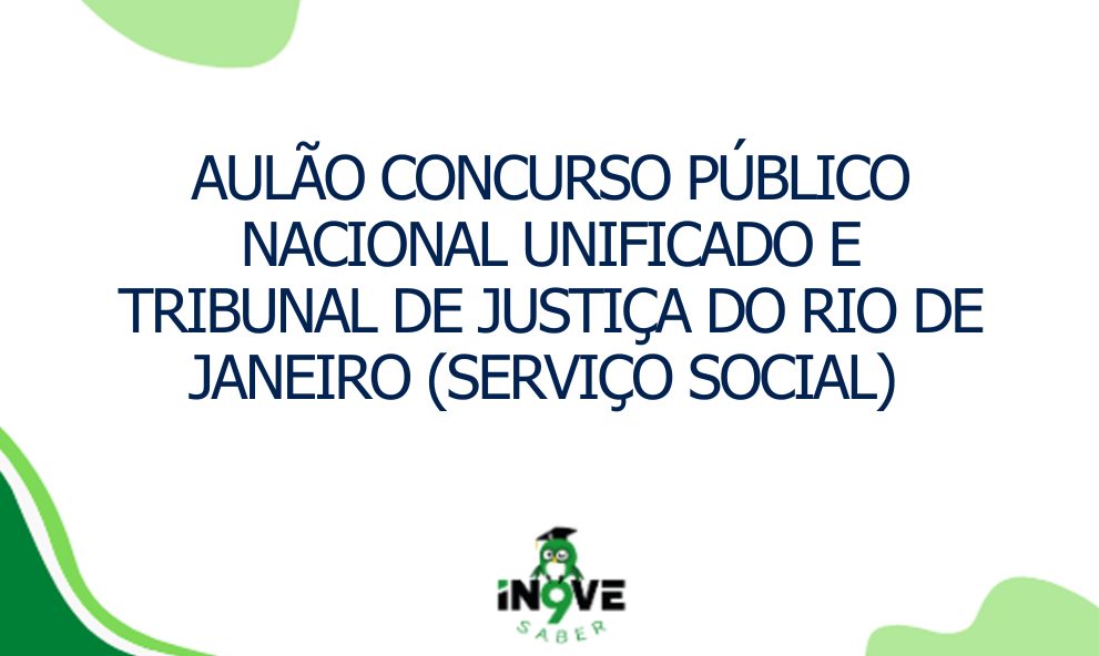 AULÃO CONCURSO PÚBLICO NACIONAL UNIFICADO E TRIBUNAL DE JUSTIÇA DO RIO DE JANEIRO (SERVIÇO SOCIAL)