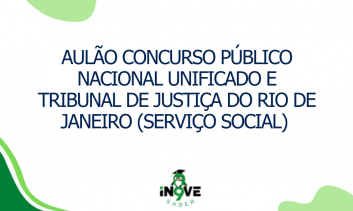 AULÃO CONCURSO PÚBLICO NACIONAL UNIFICADO E TRIBUNAL DE JUSTIÇA DO RIO DE JANEIRO (SERVIÇO SOCIAL)
