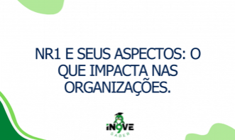 NR1 e seus aspectos: O que impacta nas Organizações.