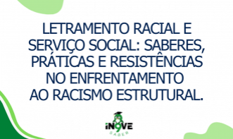 Letramento Racial e Serviço Social: Saberes, Práticas e Resistências no Enfrentamento  ao Racismo Estrutural.