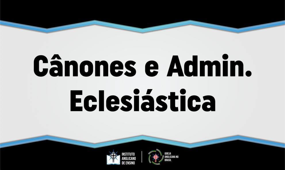 Cânones e Admin. Eclesiástica