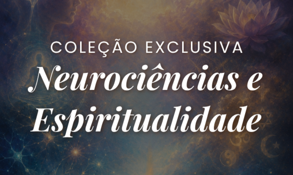 Coleção Exclusiva: Neurociências e Espiritualidade