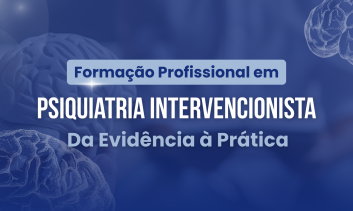 Formação profissional - Psiquiatria Intervencionista: Da Evidência à Prática
