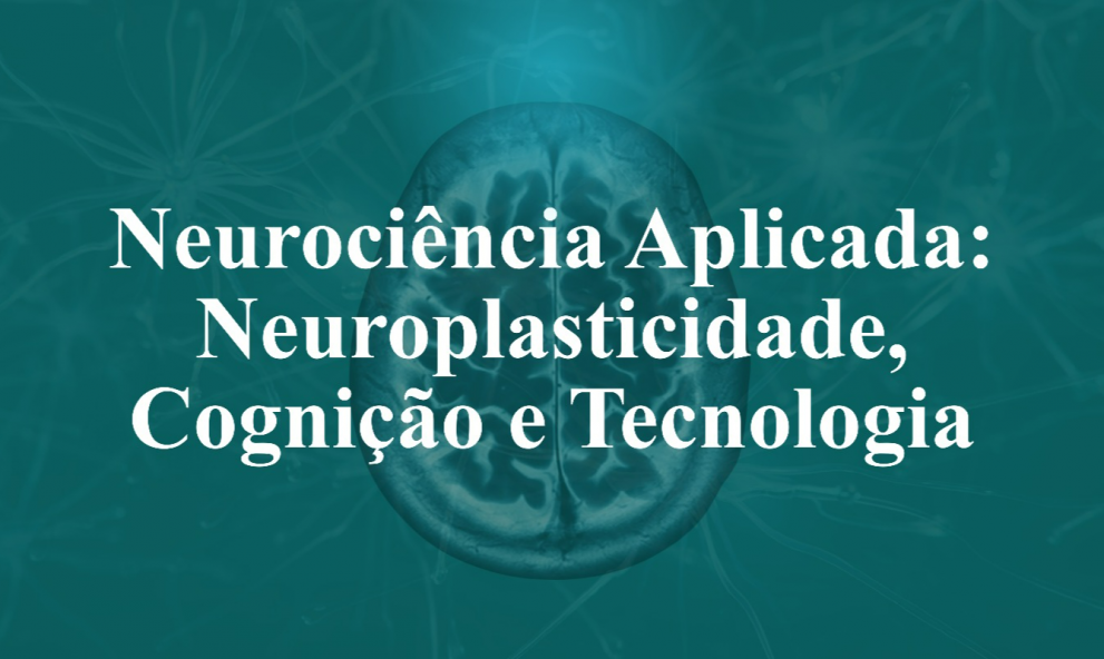 Neurociência Aplicada: Neuroplasticidade, Cognição e Tecnologia