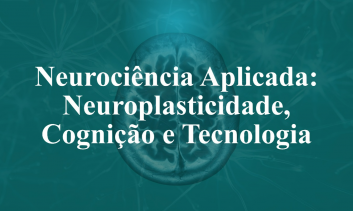 Neurociência Aplicada: Neuroplasticidade, Cognição e Tecnologia