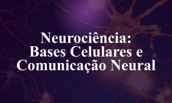 Neurociência: Bases Celulares e Comunicação Neural