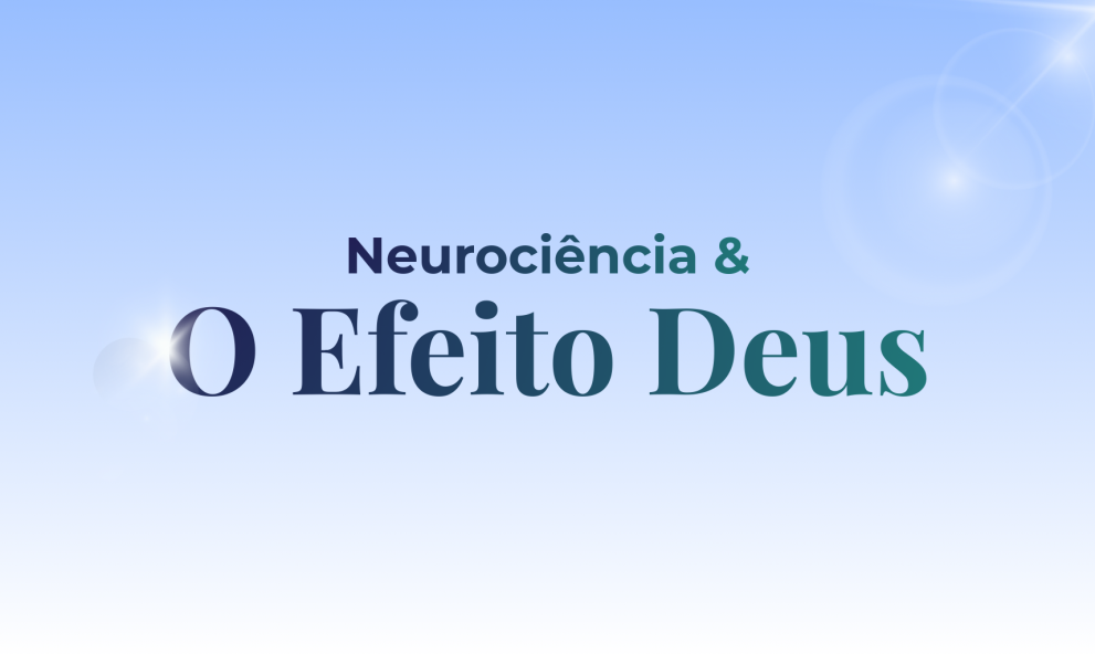 Neurociência e o Efeito Deus: Bases Históricas, Cognitivas e Neurociêntificas da Crença Humana