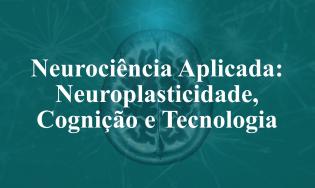 Neurociência Aplicada: Neuroplasticidade, Cognição e Tecnologia
