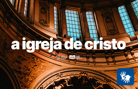 A igreja de Cristo:  Aprofundando-se na missão cristã e no crescimento espiritual  - acessível em Libras