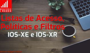03 - Listas de Acesso, Políticas e Filtros com IOS-XE e IOS-XR